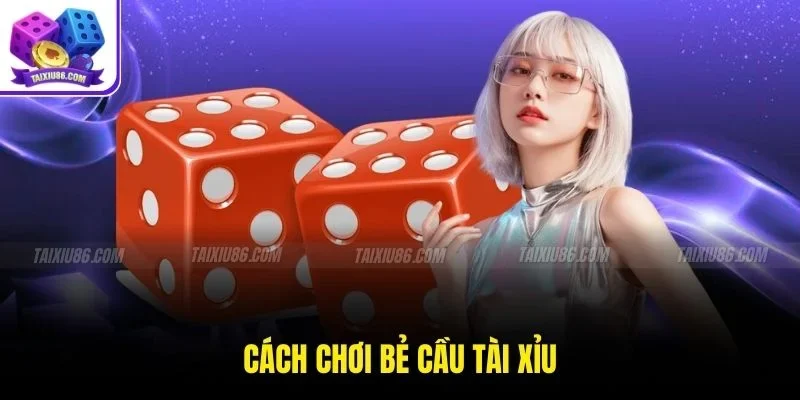 Cách Chơi Bẻ Cầu Tài Xỉu Giúp Người Chơi Luôn Nắm Thế Chủ Động