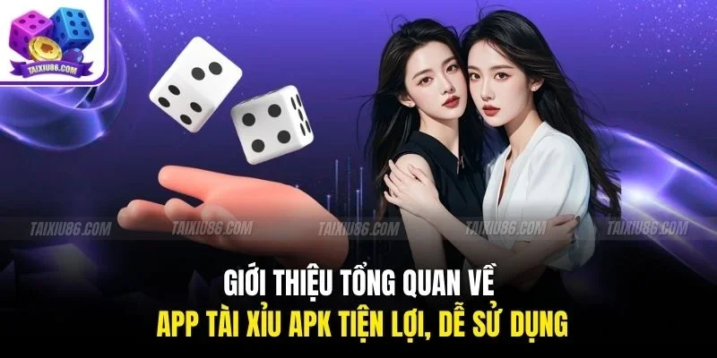 Giới thiệu tổng quan về app tài xỉu APK tiện lợi, dễ sử dụng