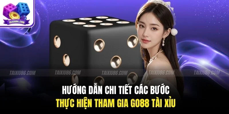 Hướng dẫn chi tiết các bước thực hiện tham gia go88 tài xỉu