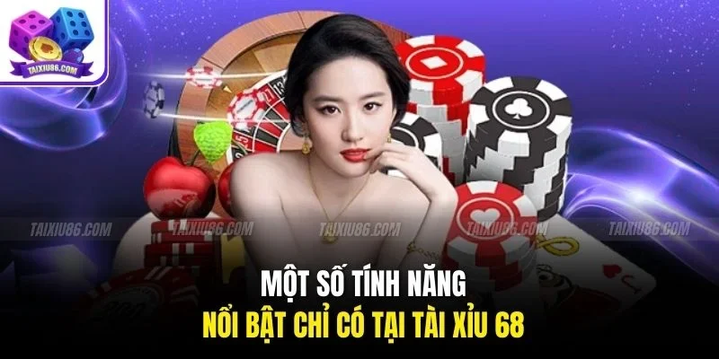 Một số tính năng nổi bật chỉ có tại tài xỉu 68