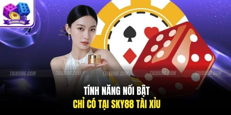 Tính năng nổi bật chỉ có tại sky88 tài xỉu