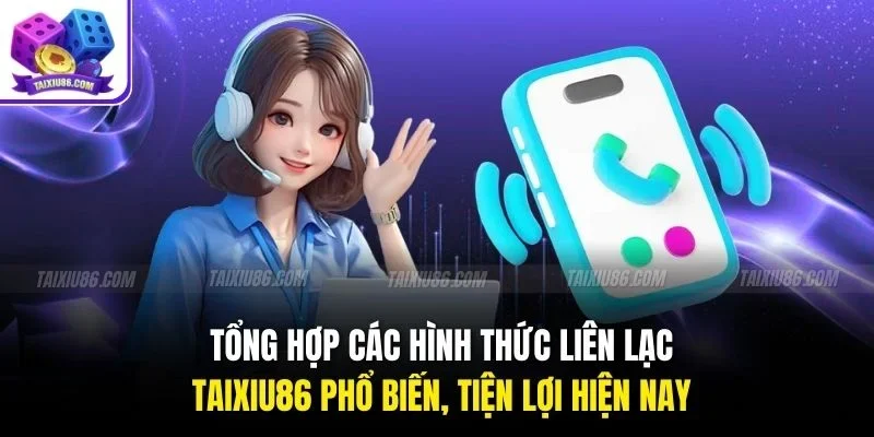 Tổng hợp các hình thức liên lạc Tài Xỉu phổ biến, tiện lợi hiện nay